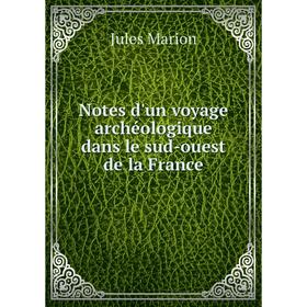 

Книга Notes d'un voyage archéologique dans le sud-ouest de la France