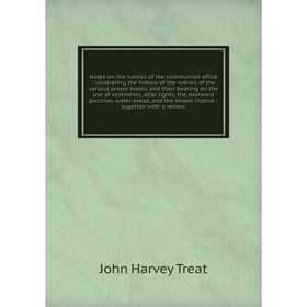 

Книга Notes on the rubrics of the communion office: illustrating the history of the rubrics of the various prayer books, and their bearing
