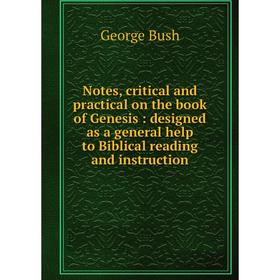 

Книга Notes, critical and practical on the book of Genesis: designed as a general help to Biblical reading and instruction