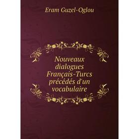 

Книга Nouveaux dialogues Français-Turcs précédés d'un vocabulaire