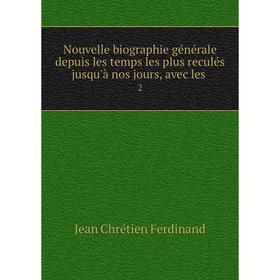 

Книга Nouvelle biographie générale depuis les temps les plus reculés jusqu'à nos jours, avec les 2