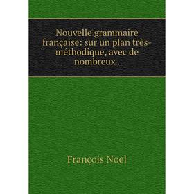 

Книга Nouvelle grammaire française: sur un plan très-méthodique, avec de nombreux
