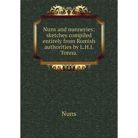 

Книга Nuns and nunneries: sketches compiled entirely from Romish authorities by LHJ Tonna