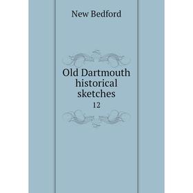 

Книга Old Dartmouth historical sketches12