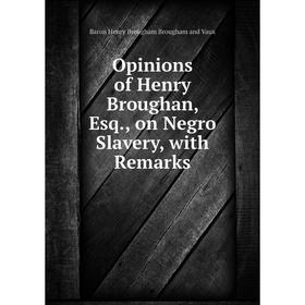 

Книга Opinions of Henry Broughan, Esq, on Negro Slavery, with Remarks