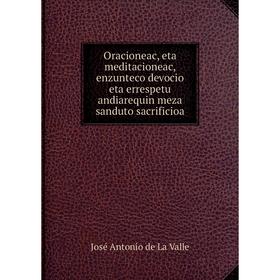 

Книга Oracioneac, eta meditacioneac, enzunteco devocio eta errespetu andiarequin meza sanduto sacrificioa