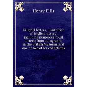 

Книга Original letters, illustrative of English history; Including numerous royal letters; from autographs in the British Museum, and one or two other