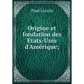 

Книга Origine et fondation des Etats-Unis d'Amérique