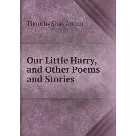 

Книга Our Little Harry, and Other Poems and Stories