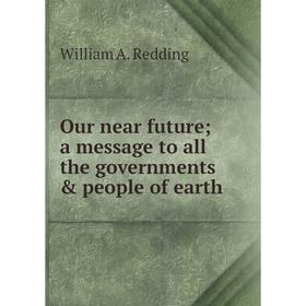 

Книга Our near future; a message to all the governments & people of earth