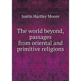 

Книга The world beyond, passages from oriental and primitive religions