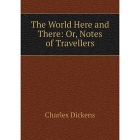 

Книга The World Here and There: Or, Notes of Travellers