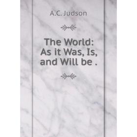 

Книга The World: As it Was, Is, and Will be.