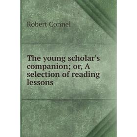 

Книга The young scholar's companion; or, A selection of reading lessons