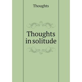

Книга Thoughts in solitude