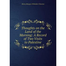 

Книга Thoughts on the Land of the Morning: A Record of Two Visits to Palestine