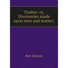 

Книга Timber: or, Discoveries made upon men and matter;