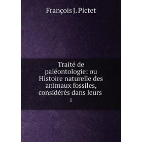 

Книга Traité de paléontologie: ou Histoire naturelle des animaux fossiles, considérés dans leurs.1