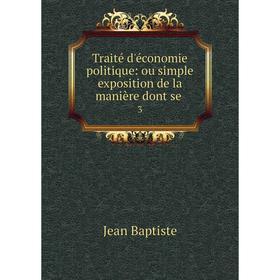 

Книга Traité d'économie politique: ou simple exposition de la manière dont se.3