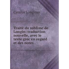 

Книга Traité du sublime de Longin: traduction nouvelle, avec le texte grec en regard et des notes.