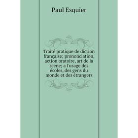 

Книга Traité pratique de diction française; prononciation, action oratoire, art de la scene; a l'usage des écoles, des gens du monde et des étrangers