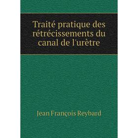 

Книга Traité pratique des rétrécissements du canal de l'urètre