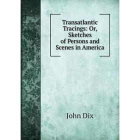 

Книга Transatlantic Tracings: Or, Sketches of Persons and Scenes in America