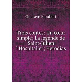 

Книга Trois contes: Un cœur simple; La légende de Saint-Julien l'Hospitalier; Herodias