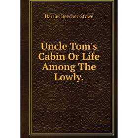 

Книга Uncle Tom's Cabin Or Life Among The Lowly.