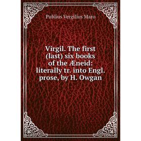 

Книга Virgil. The first (last) six books of the Æneid: literally tr. into Engl. prose, by H. Owgan