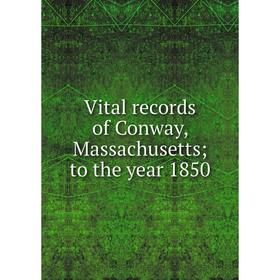 

Книга Vital records of Conway, Massachusetts; to the year 1850