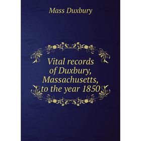 

Книга Vital records of Duxbury, Massachusetts, to the year 1850