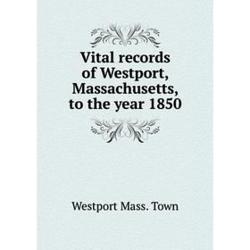 

Книга Vital records of Westport, Massachusetts, to the year 1850