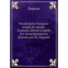 

Книга Vocabulaire français-amadi et amadi-français, dressé d'après les renseignements fournis par M. Dupont