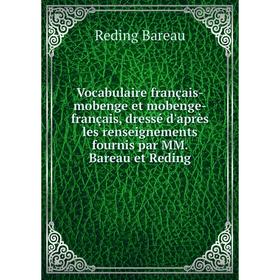 

Книга Vocabulaire français-mobenge et mobenge-français, dressé d'après les renseignements fournis par MM. Bareau et Reding