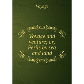 

Книга Voyage and venture; or, Perils by sea and land