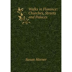 

Книга Walks in Florence: Churches, Streets and Palaces
