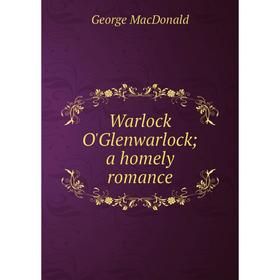 

Книга Warlock O'Glenwarlock; a homely romance