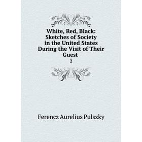 

Книга White, Red, Black: Sketches of Society in the United States During the Visit of Their Guest.2