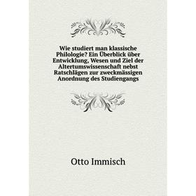 

Книга Wie studiert man klassische Philologie Ein Überblick über Entwicklung, Wesen und Ziel der Altertumswissenschaft nebst Ratschlägen zur zweckmäss