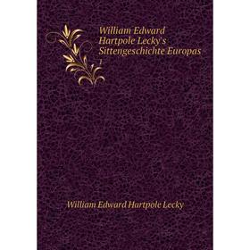 

Книга William Edward Hartpole Lecky's Sittengeschichte Europas 1