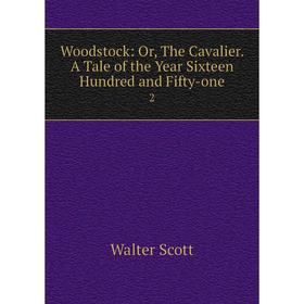 

Книга Woodstock: Or, The Cavalier. A Tale of the Year Sixteen Hundred and Fifty-one2