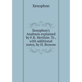 

Книга Xenophon's Anabasis explained by F.K. Hertlein. Tr., with additional notes, by H. Browne