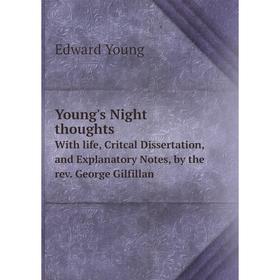 

Книга Young's Night thoughtsWith life, Critcal Dissertation, and Explanatory Notes, by the rev. George Gilfillan