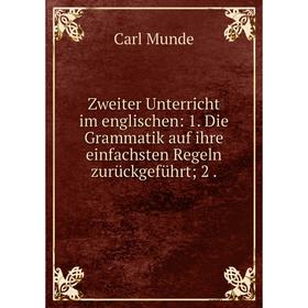 

Книга Zweiter Unterricht im englischen: 1. Die Grammatik auf ihre einfachsten Regeln zurückgeführt; 2.