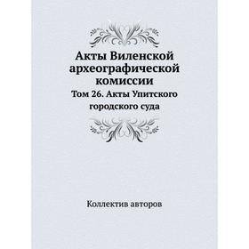 

Акты Виленской археографической комиссии Том 26. Акты Упитского городского суда
