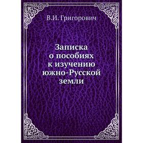 

Записка о пособиях к изучению южно-Русской земли