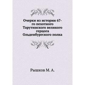 

Очерки из истории 67-го пехотного Тарутинского великого герцога Ольденбургского полка