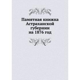 

Памятная книжка Астраханской губернии на 1876 год