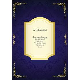 

Полное собрание сочинений Алексея Степановича Хомякова Том 6